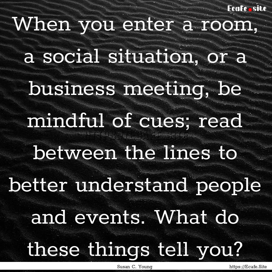 When you enter a room, a social situation,.... : Quote by Susan C. Young