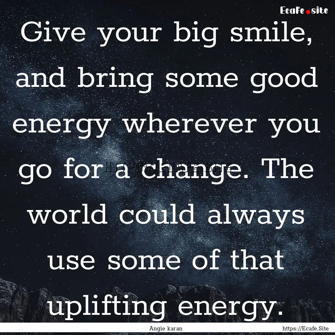 Give your big smile, and bring some good.... : Quote by Angie karan