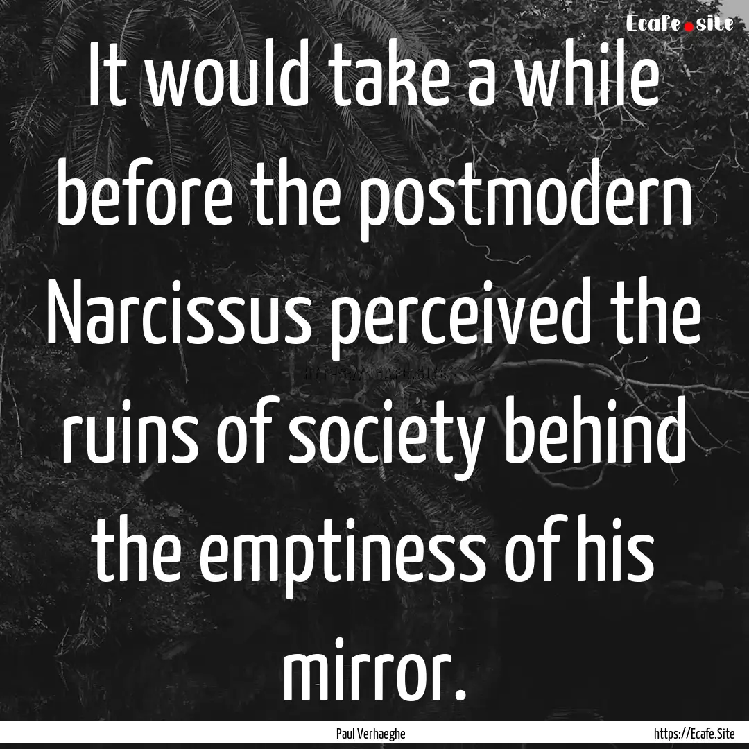 It would take a while before the postmodern.... : Quote by Paul Verhaeghe