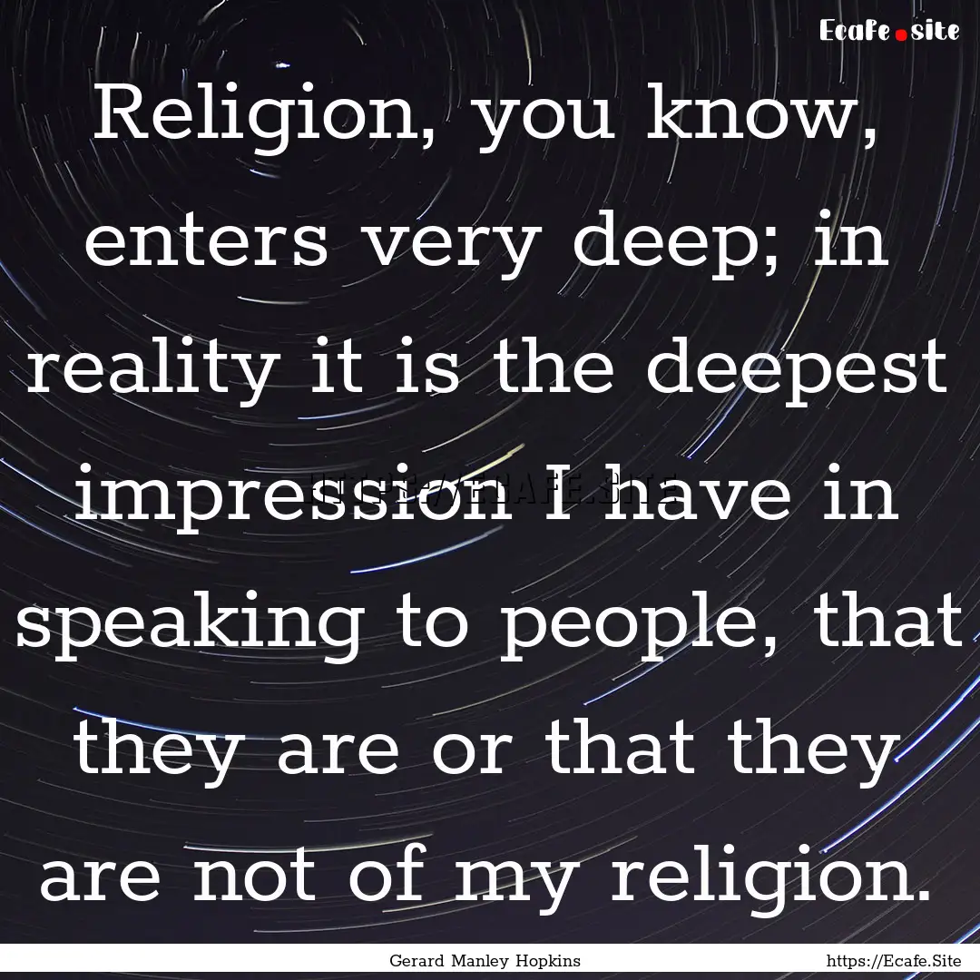 Religion, you know, enters very deep; in.... : Quote by Gerard Manley Hopkins