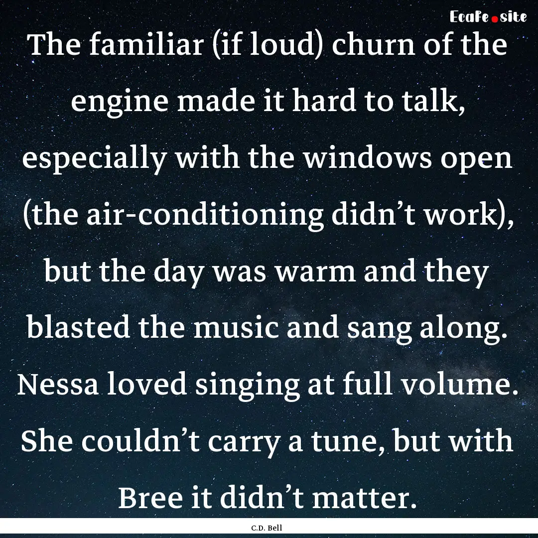 The familiar (if loud) churn of the engine.... : Quote by C.D. Bell