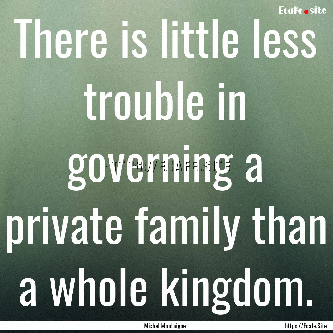 There is little less trouble in governing.... : Quote by Michel Montaigne