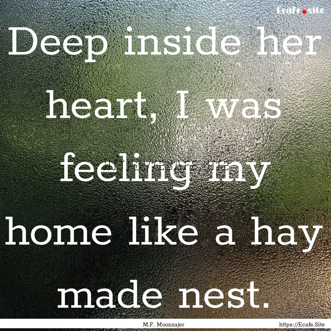 Deep inside her heart, I was feeling my home.... : Quote by M.F. Moonzajer