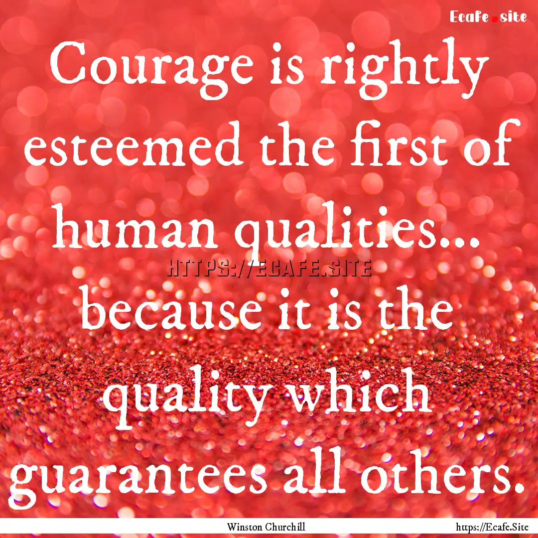 Courage is rightly esteemed the first of.... : Quote by Winston Churchill