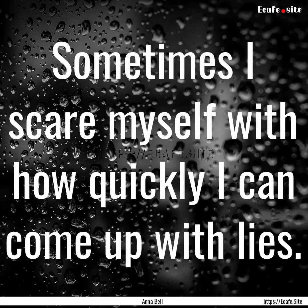 Sometimes I scare myself with how quickly.... : Quote by Anna Bell