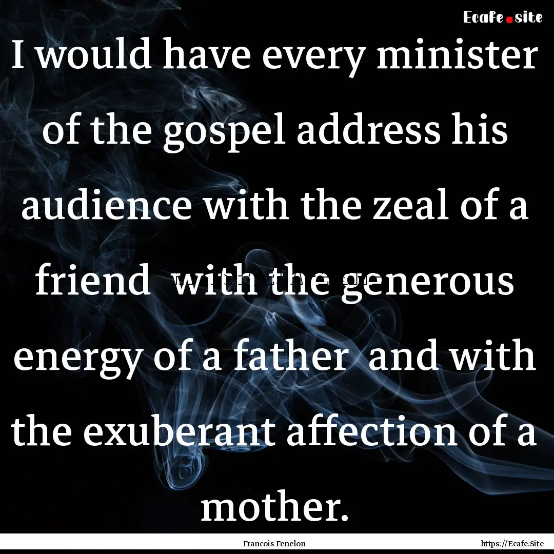 I would have every minister of the gospel.... : Quote by Francois Fenelon