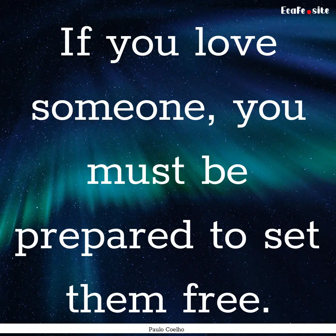 If you love someone, you must be prepared.... : Quote by Paulo Coelho