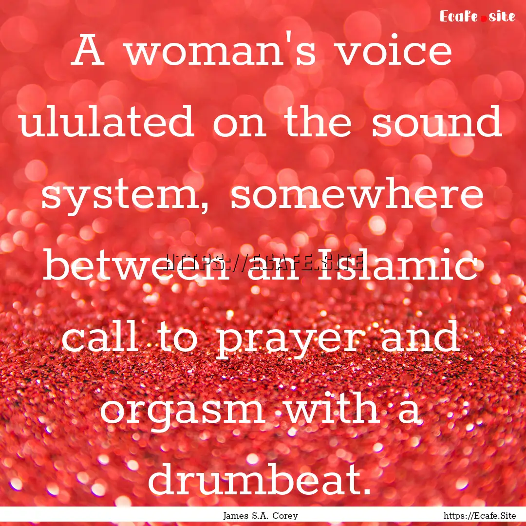 A woman's voice ululated on the sound system,.... : Quote by James S.A. Corey