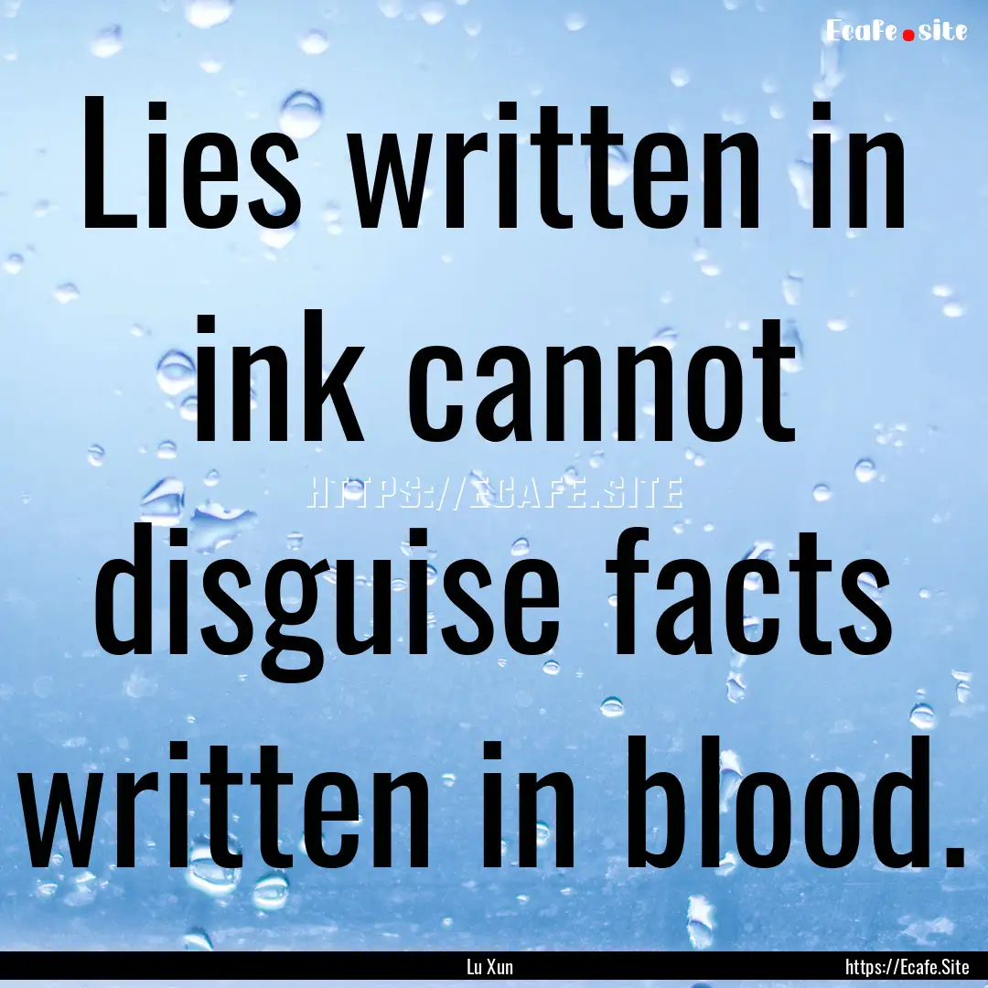 Lies written in ink cannot disguise facts.... : Quote by Lu Xun