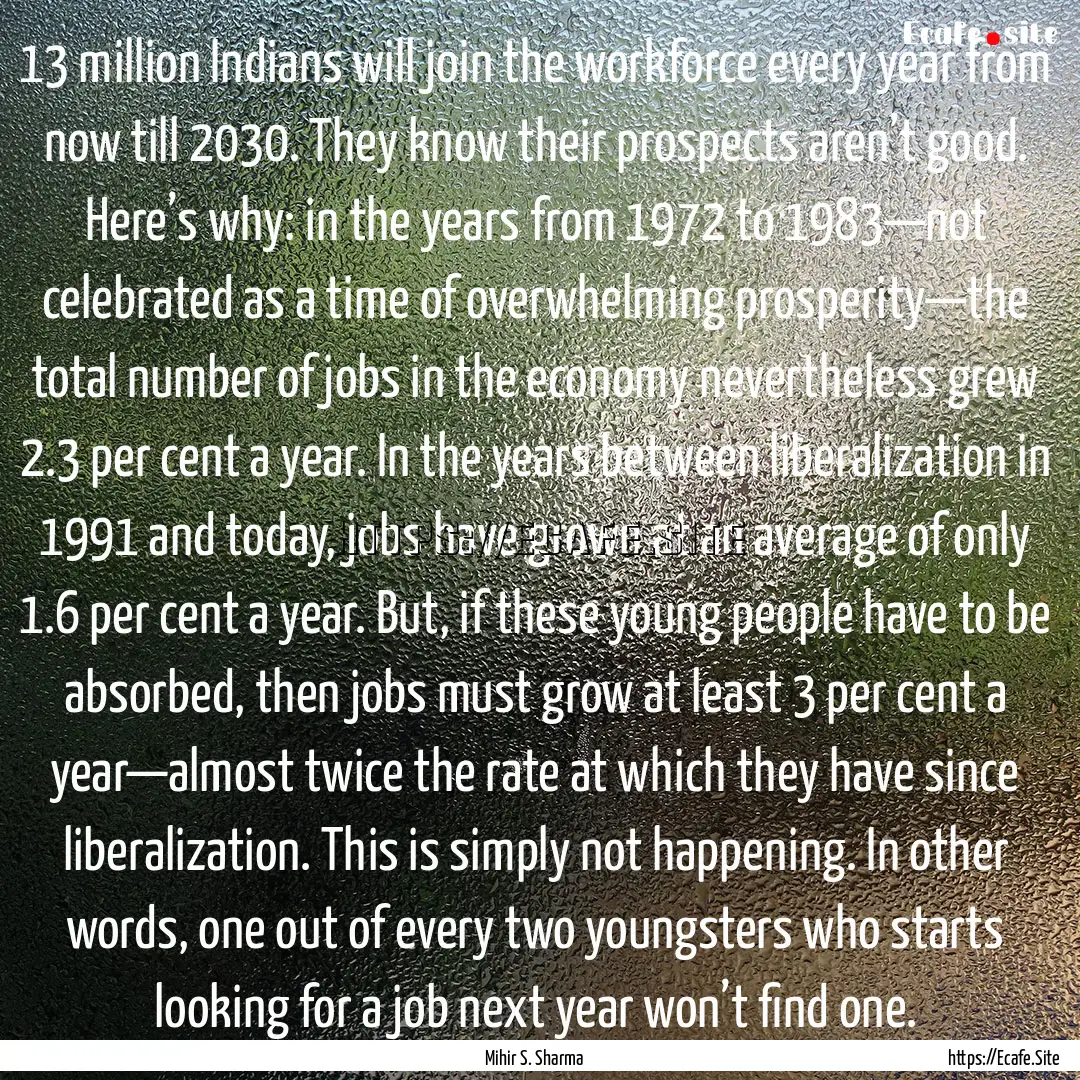 13 million Indians will join the workforce.... : Quote by Mihir S. Sharma