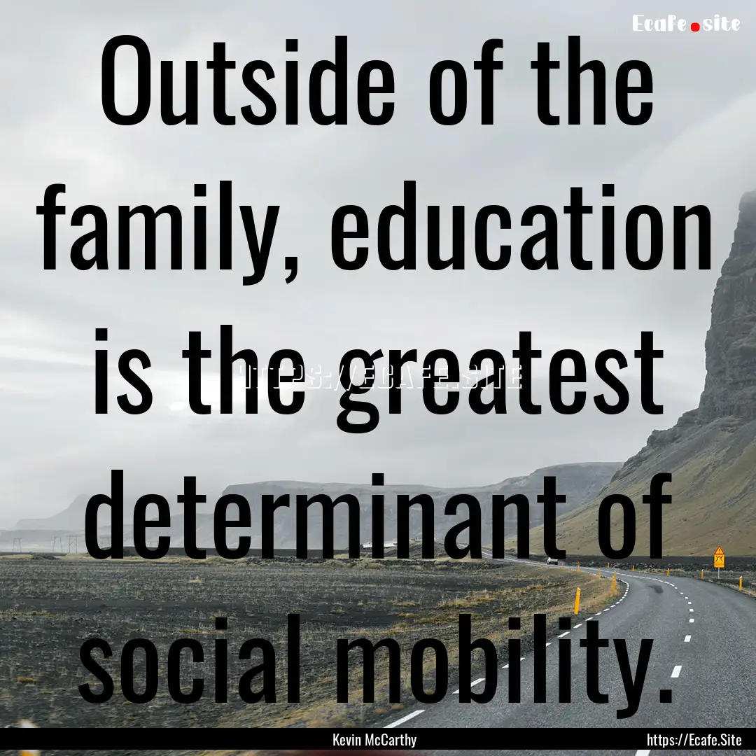 Outside of the family, education is the greatest.... : Quote by Kevin McCarthy