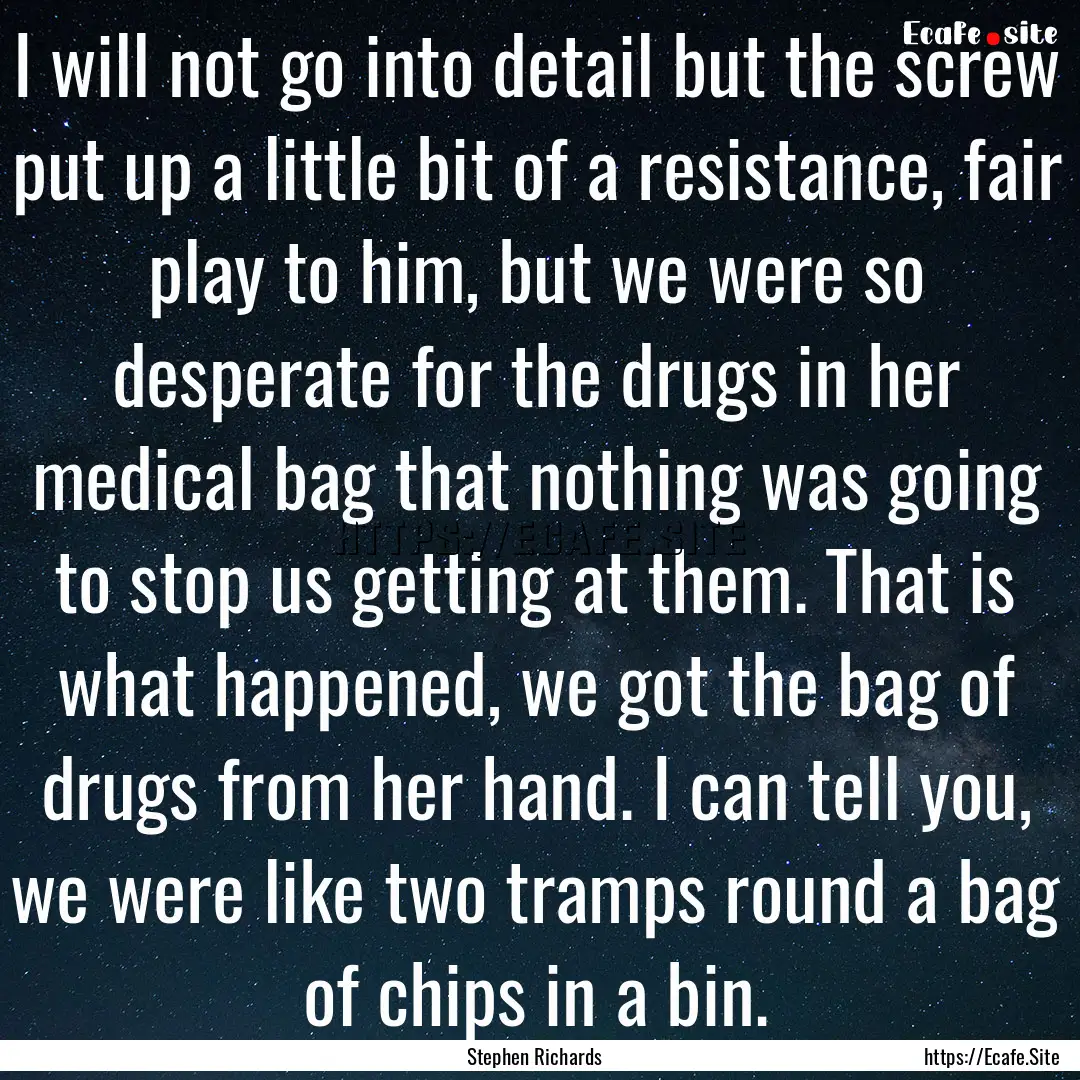 I will not go into detail but the screw put.... : Quote by Stephen Richards