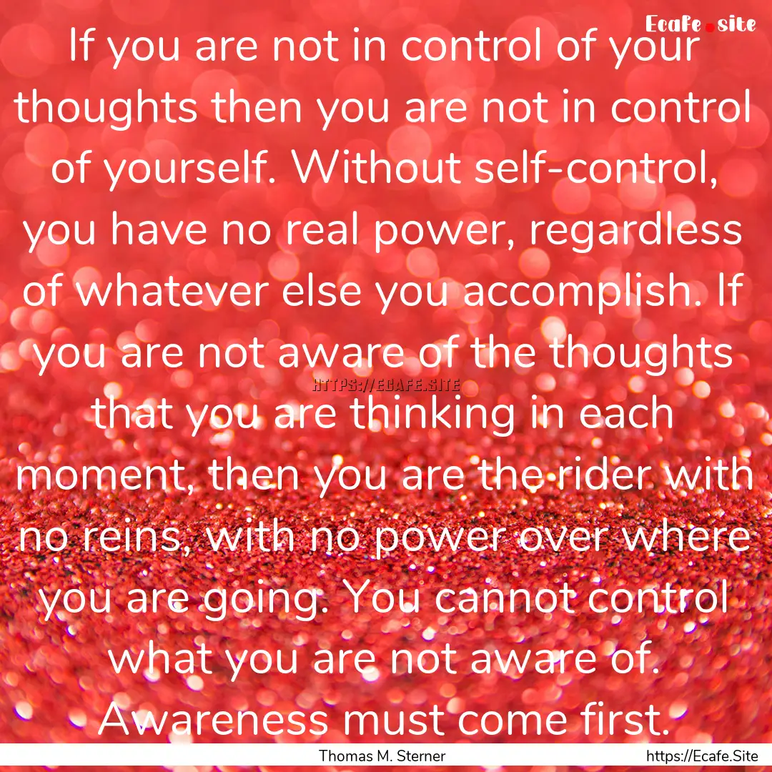 If you are not in control of your thoughts.... : Quote by Thomas M. Sterner