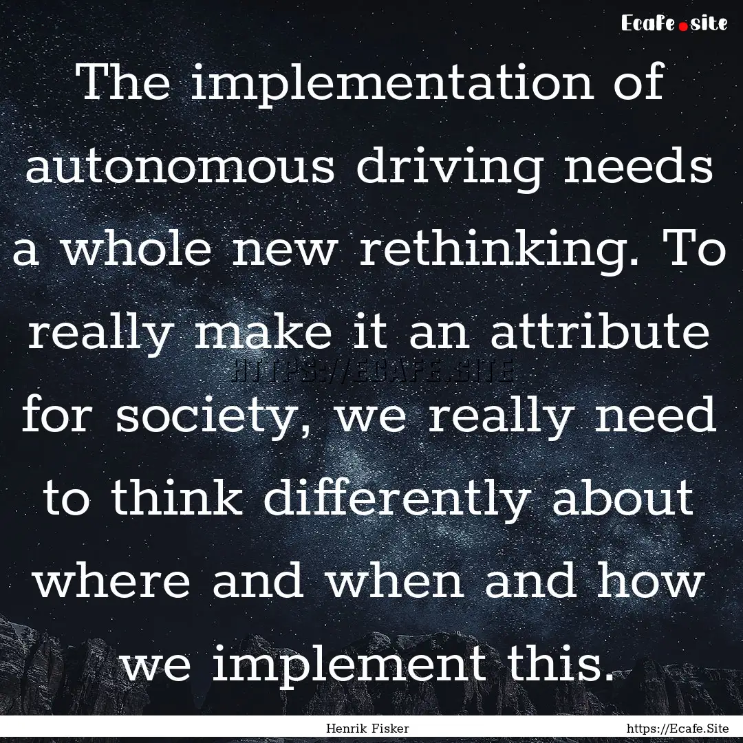 The implementation of autonomous driving.... : Quote by Henrik Fisker