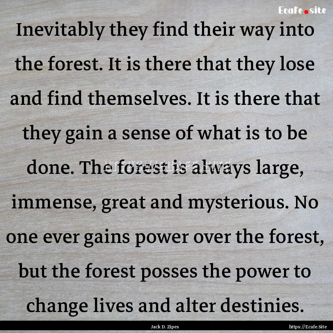 Inevitably they find their way into the forest..... : Quote by Jack D. Zipes