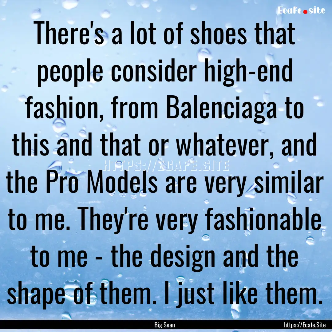 There's a lot of shoes that people consider.... : Quote by Big Sean