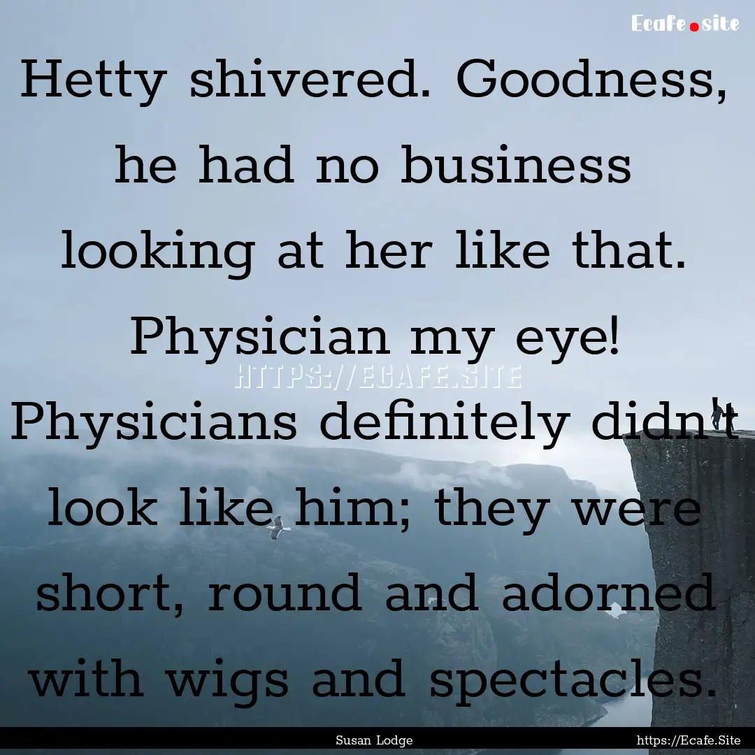 Hetty shivered. Goodness, he had no business.... : Quote by Susan Lodge