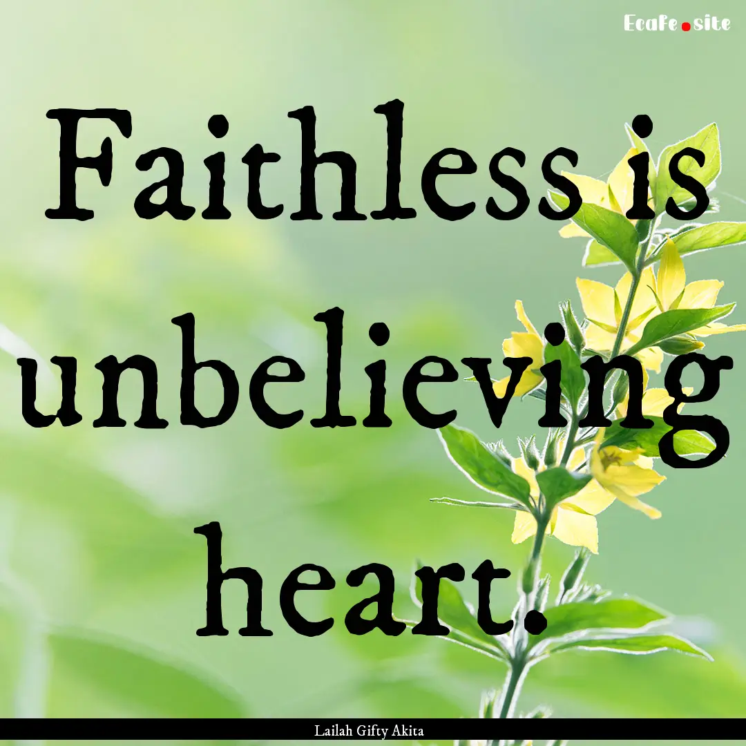 Faithless is unbelieving heart. : Quote by Lailah Gifty Akita