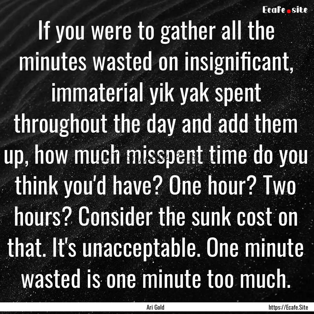 If you were to gather all the minutes wasted.... : Quote by Ari Gold