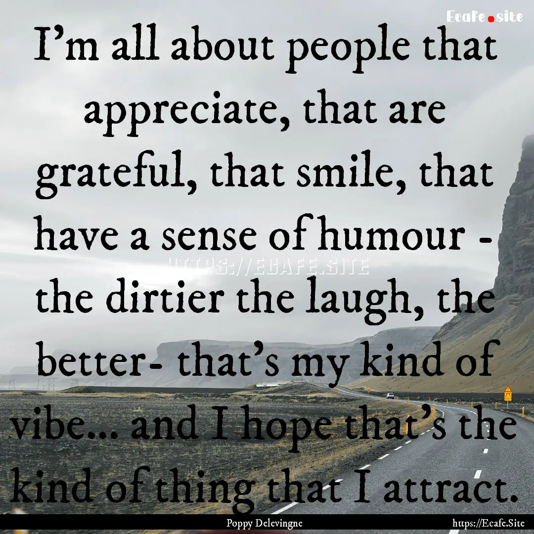 I'm all about people that appreciate, that.... : Quote by Poppy Delevingne