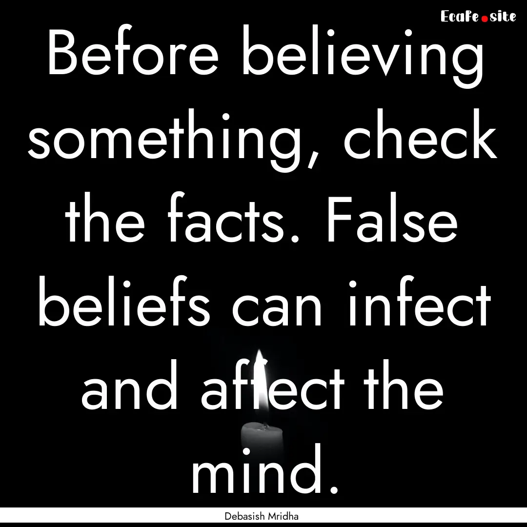 Before believing something, check the facts..... : Quote by Debasish Mridha