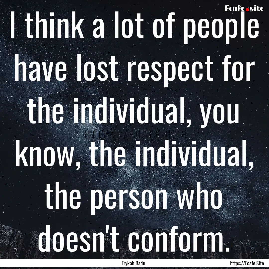 I think a lot of people have lost respect.... : Quote by Erykah Badu