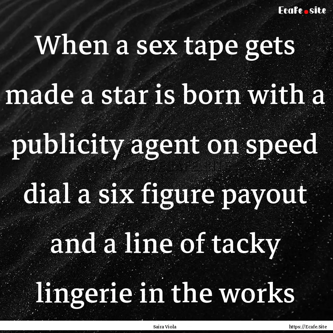 When a sex tape gets made a star is born.... : Quote by Saira Viola