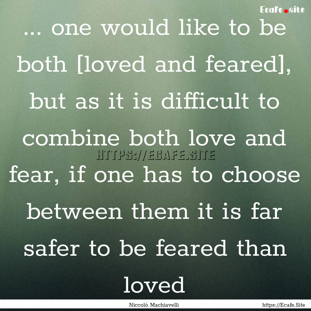 ... one would like to be both [loved and.... : Quote by Niccolò Machiavelli