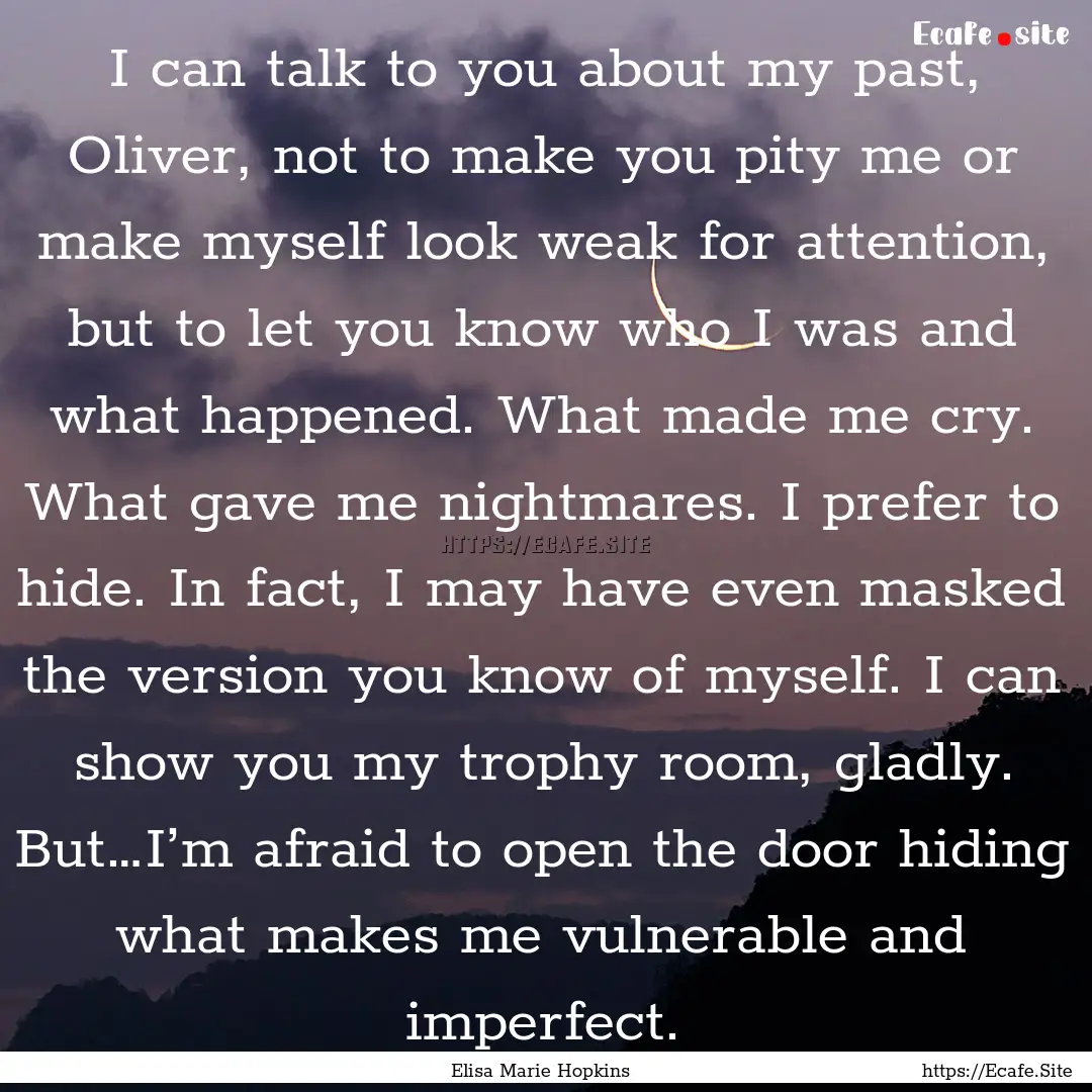 I can talk to you about my past, Oliver,.... : Quote by Elisa Marie Hopkins