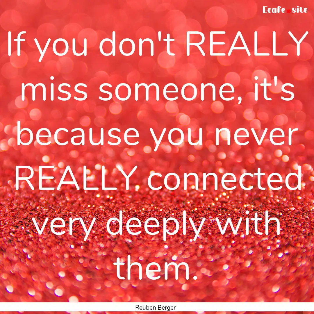 If you don't REALLY miss someone, it's because.... : Quote by Reuben Berger