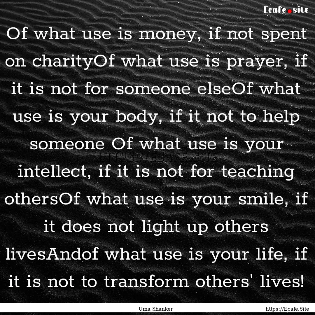 Of what use is money, if not spent on charityOf.... : Quote by Uma Shanker