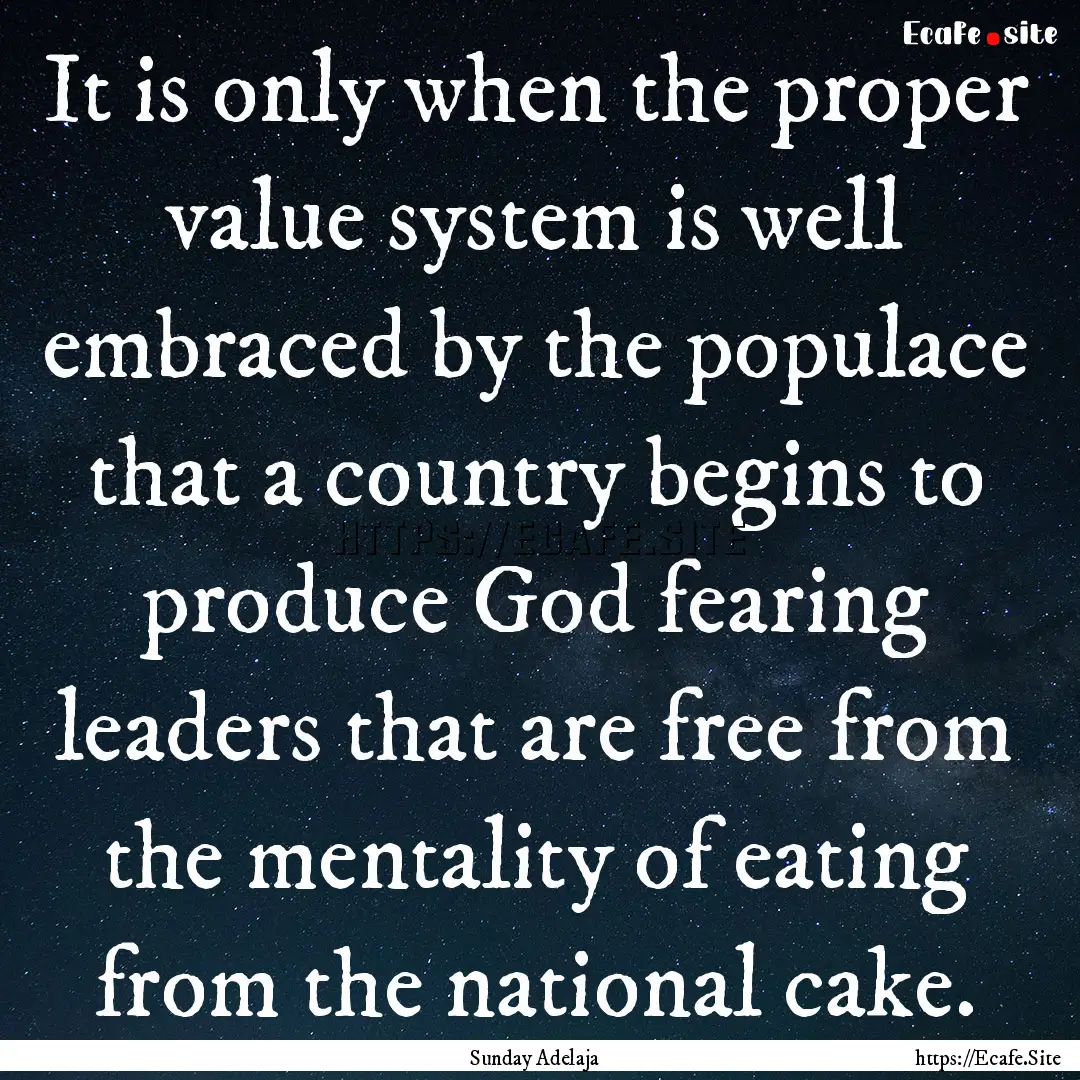 It is only when the proper value system is.... : Quote by Sunday Adelaja