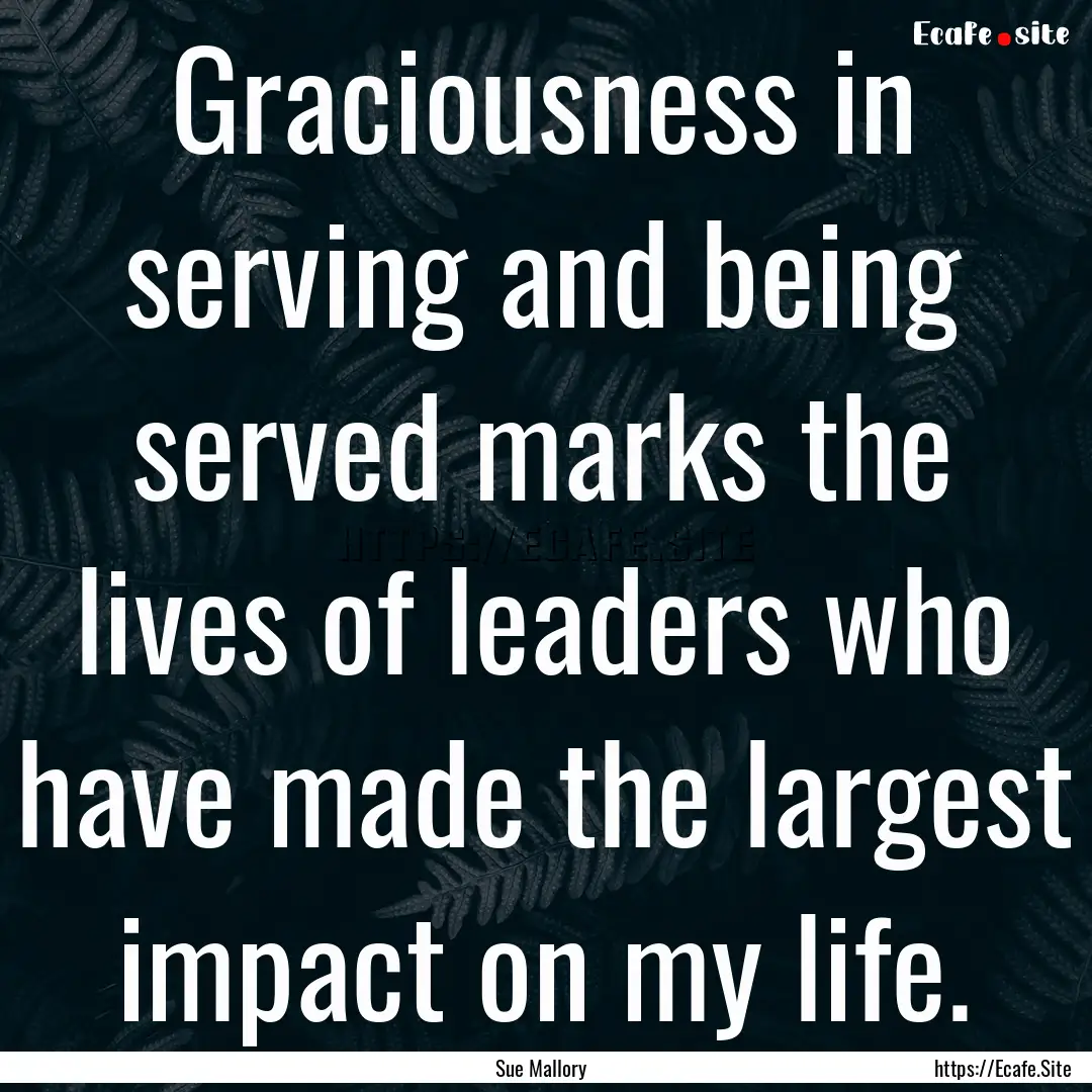 Graciousness in serving and being served.... : Quote by Sue Mallory