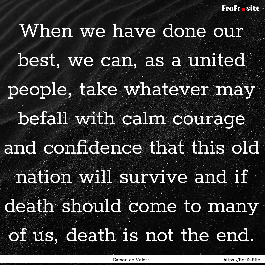 When we have done our best, we can, as a.... : Quote by Eamon de Valera