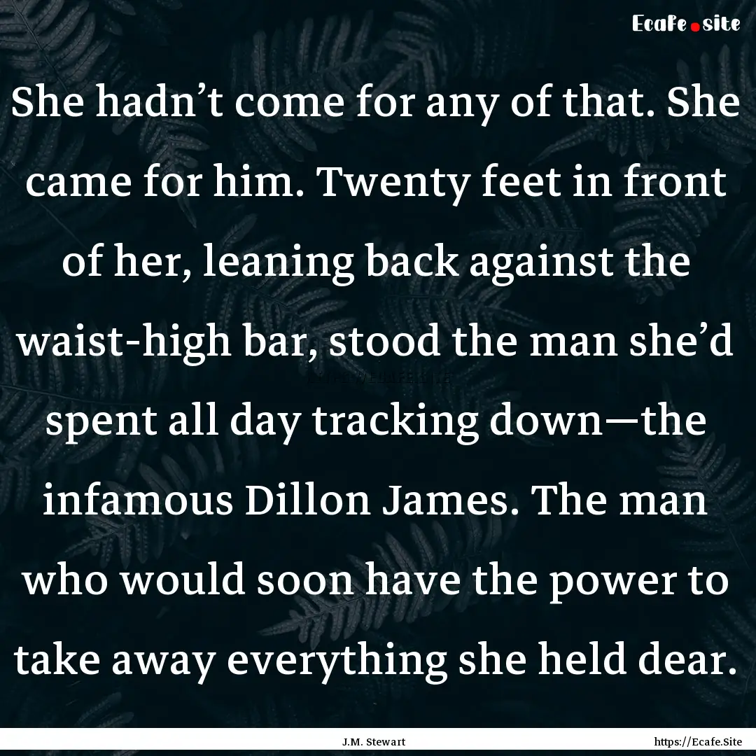 She hadn’t come for any of that. She came.... : Quote by J.M. Stewart