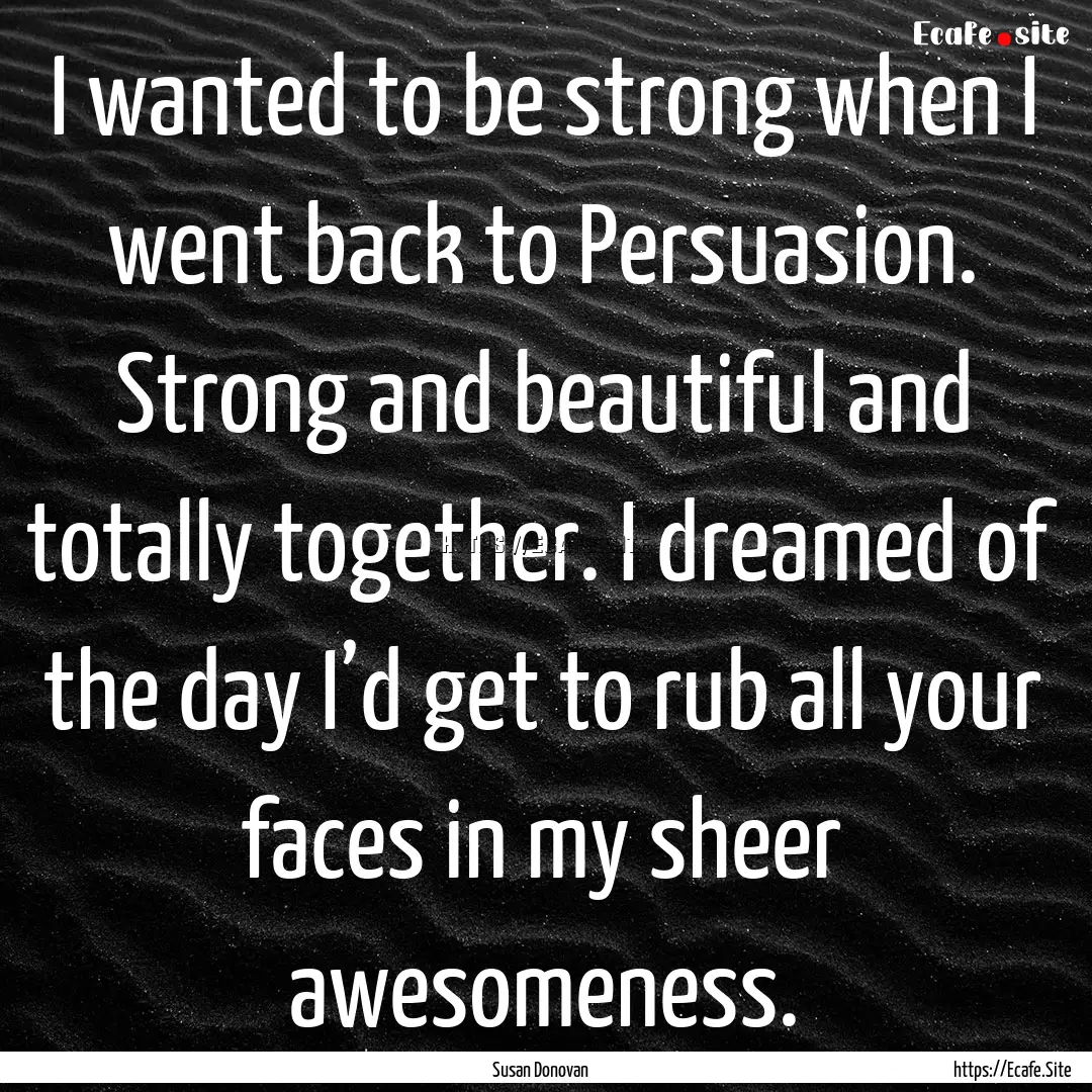 I wanted to be strong when I went back to.... : Quote by Susan Donovan