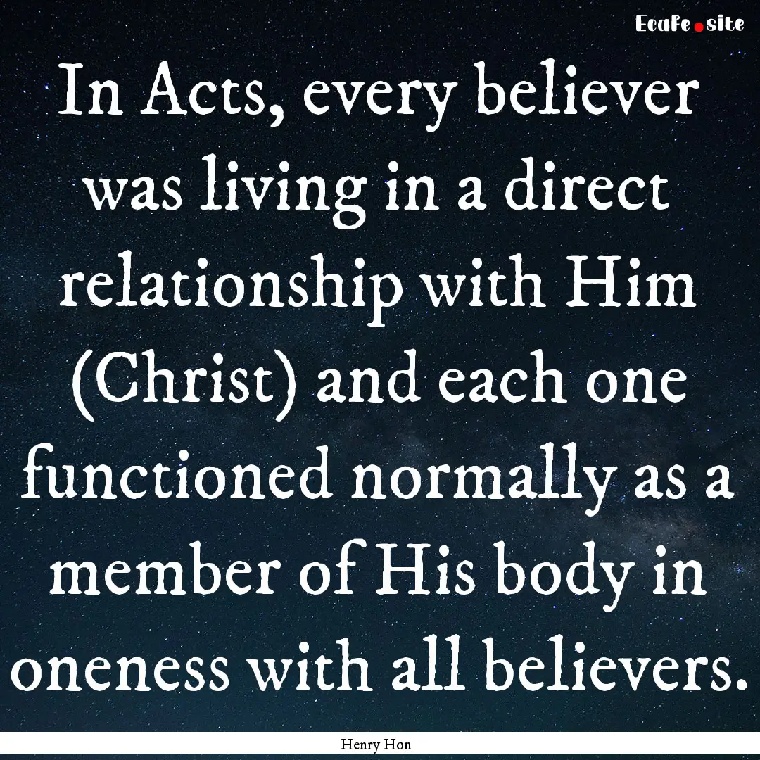 In Acts, every believer was living in a direct.... : Quote by Henry Hon