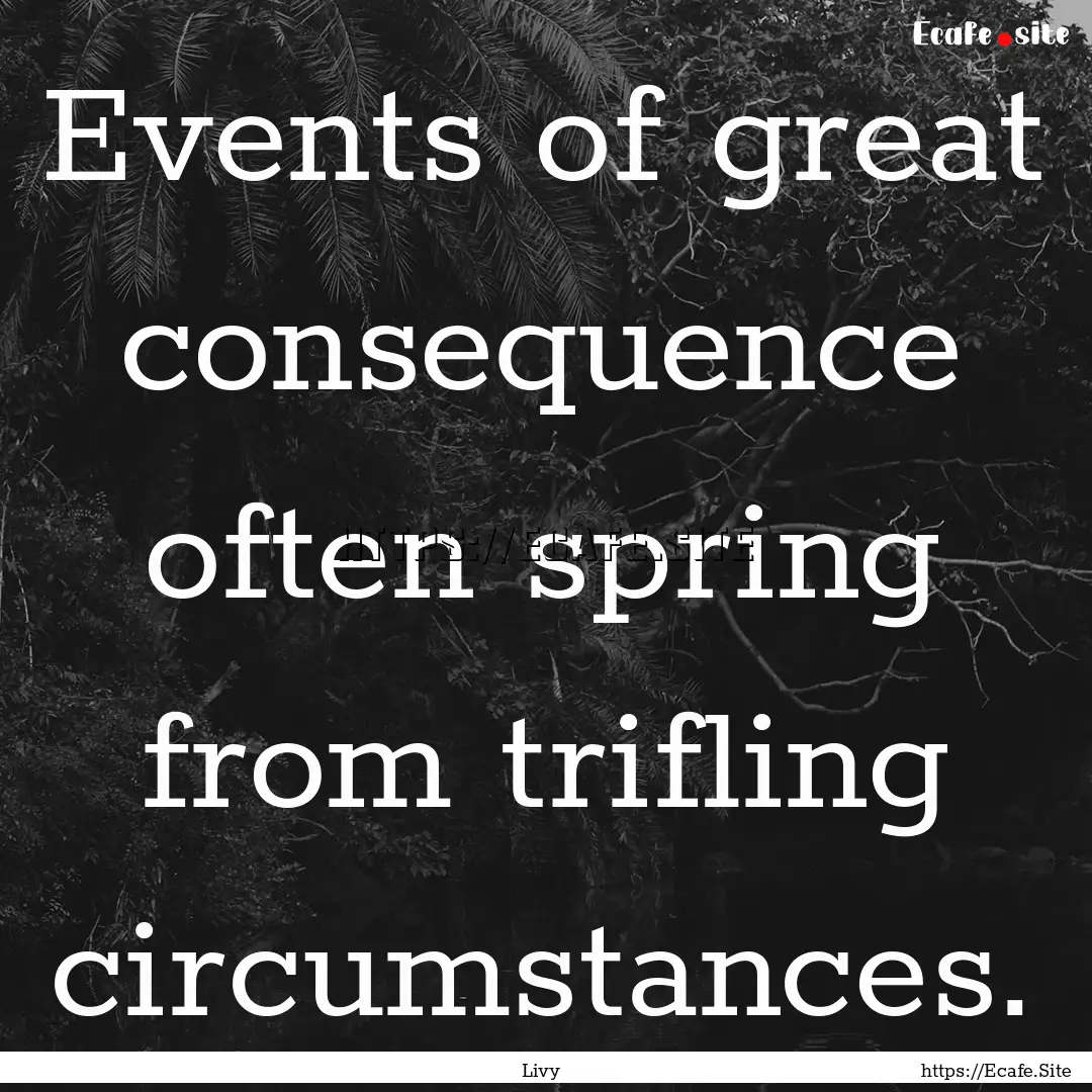 Events of great consequence often spring.... : Quote by Livy