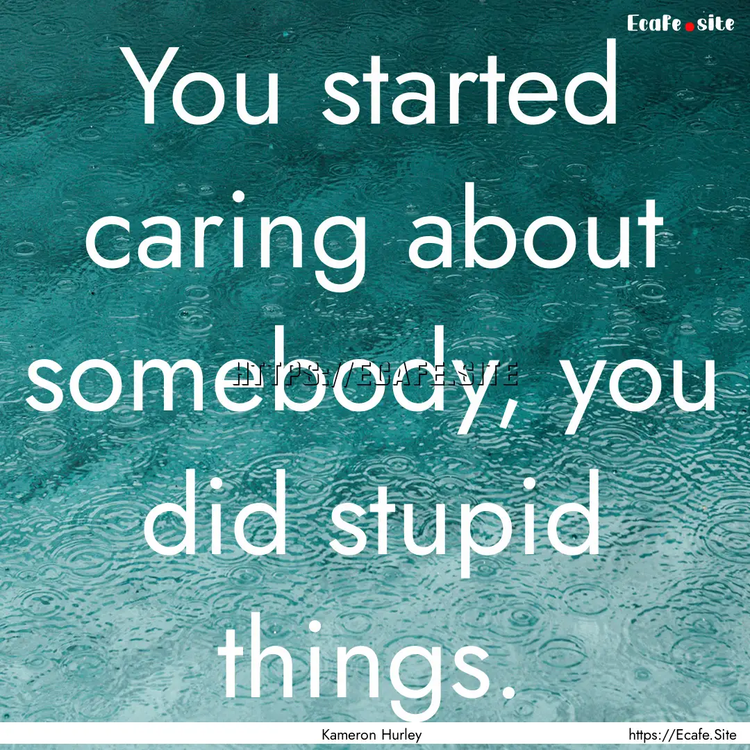 You started caring about somebody, you did.... : Quote by Kameron Hurley