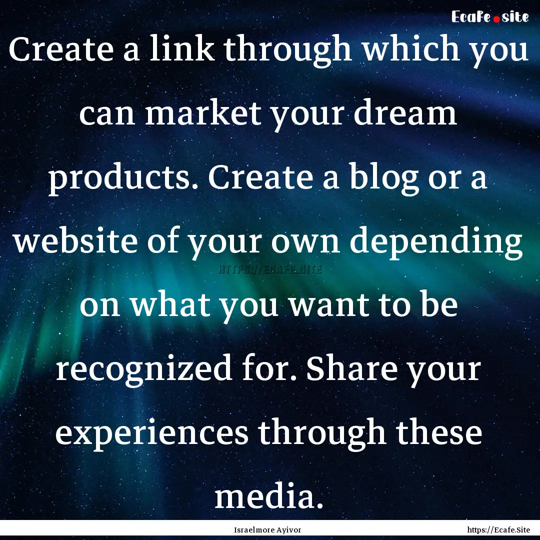 Create a link through which you can market.... : Quote by Israelmore Ayivor