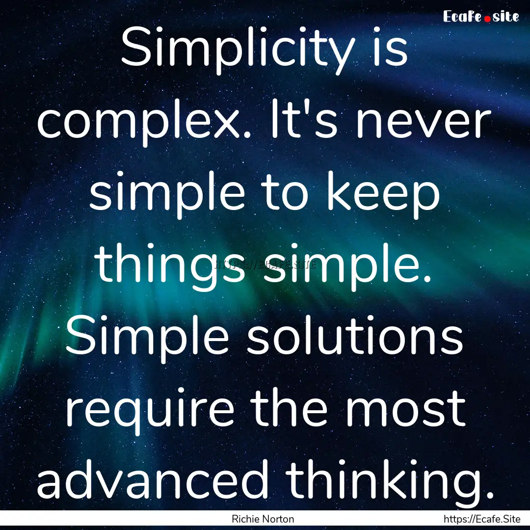 Simplicity is complex. It's never simple.... : Quote by Richie Norton