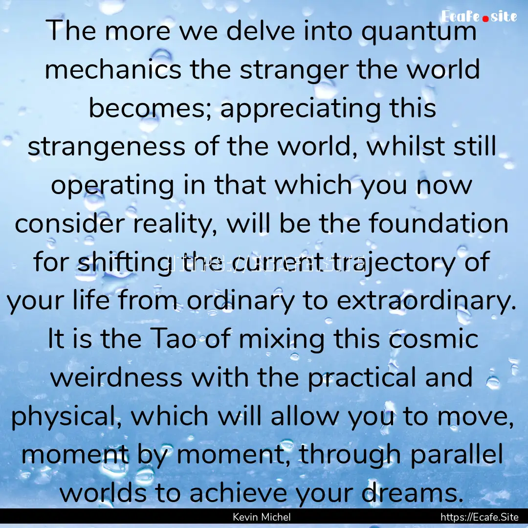 The more we delve into quantum mechanics.... : Quote by Kevin Michel