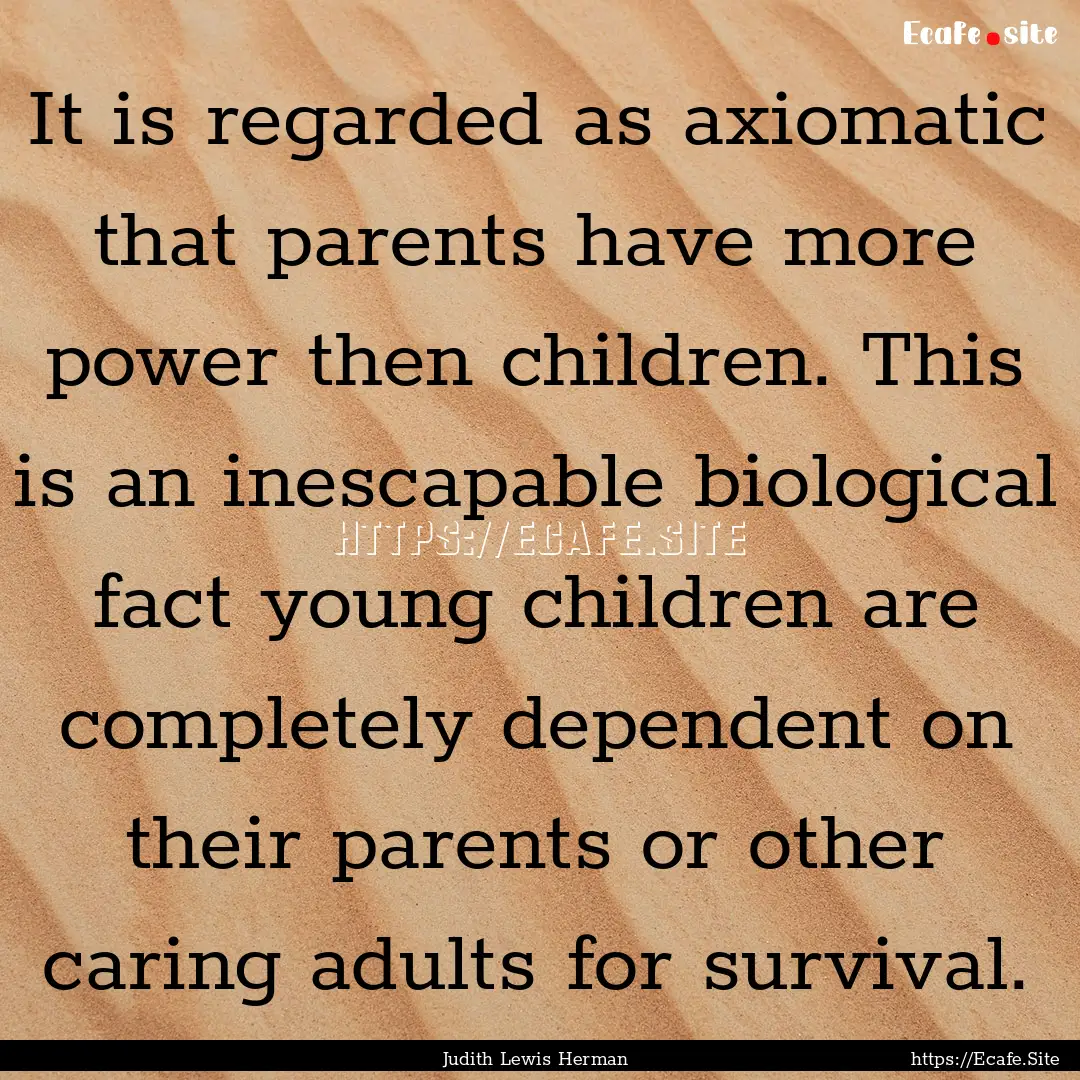 It is regarded as axiomatic that parents.... : Quote by Judith Lewis Herman