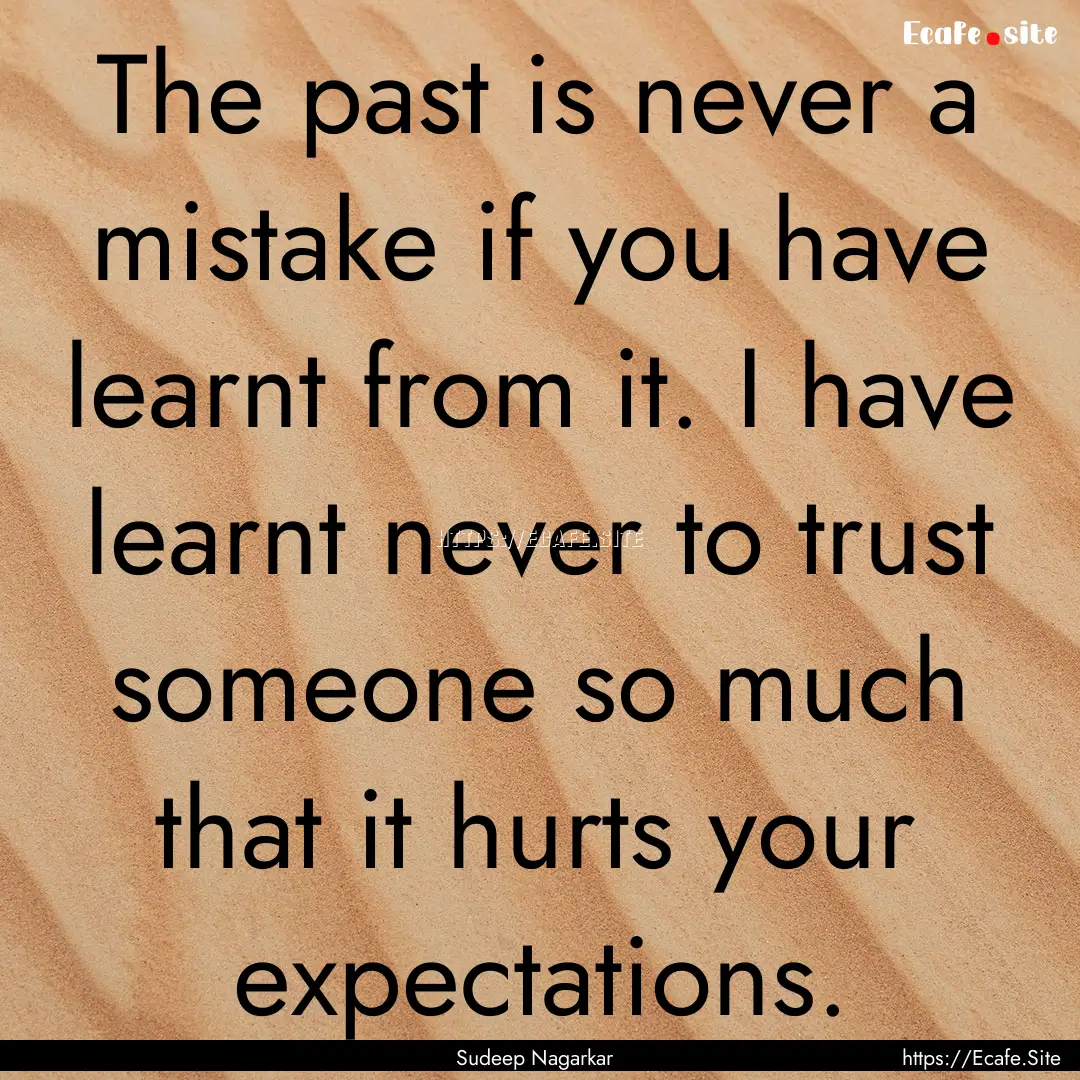 The past is never a mistake if you have learnt.... : Quote by Sudeep Nagarkar