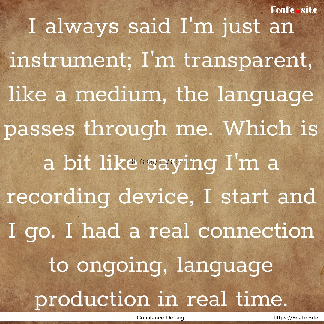 I always said I'm just an instrument; I'm.... : Quote by Constance Dejong