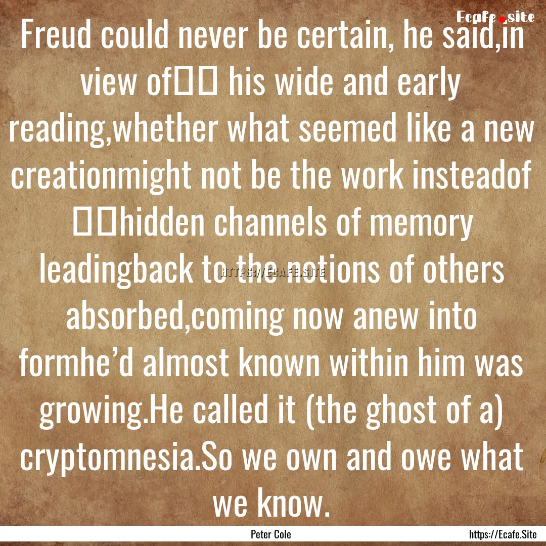 Freud could never be certain, he said,in.... : Quote by Peter Cole