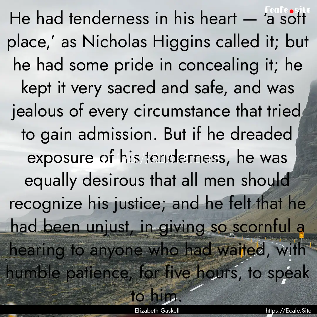 He had tenderness in his heart — ‘a soft.... : Quote by Elizabeth Gaskell