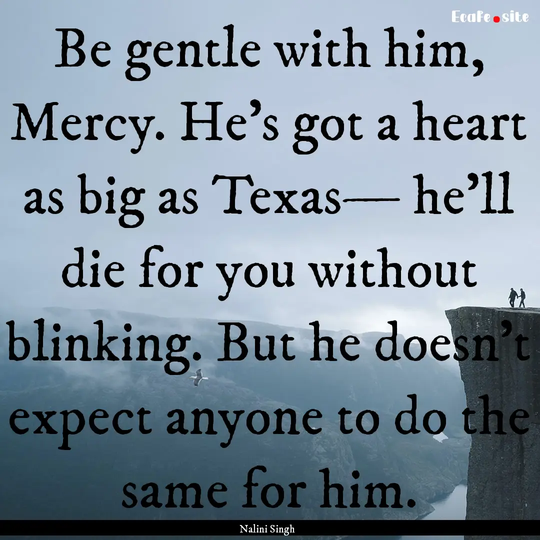 Be gentle with him, Mercy. He's got a heart.... : Quote by Nalini Singh