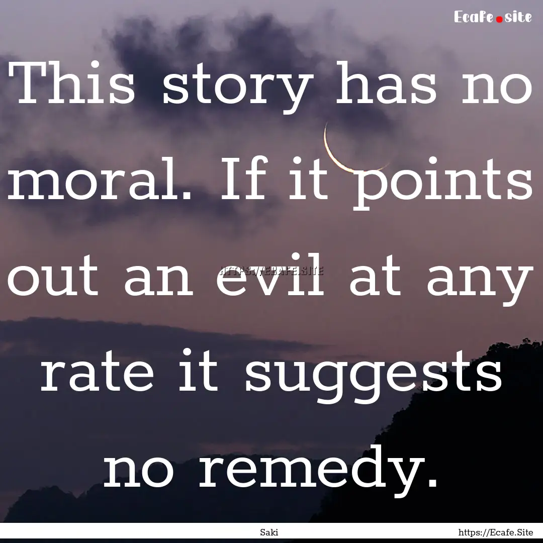 This story has no moral. If it points out.... : Quote by Saki