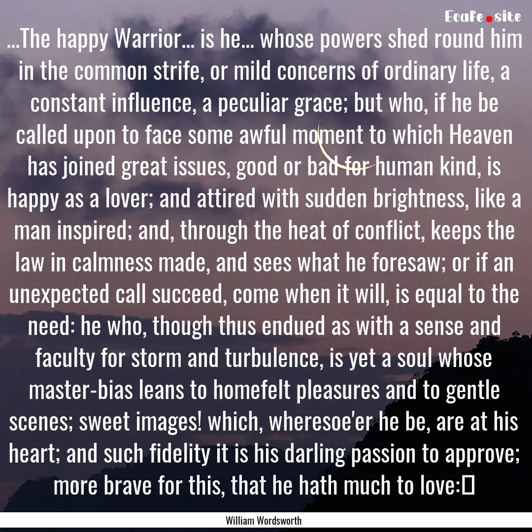 ...The happy Warrior... is he... whose powers.... : Quote by William Wordsworth